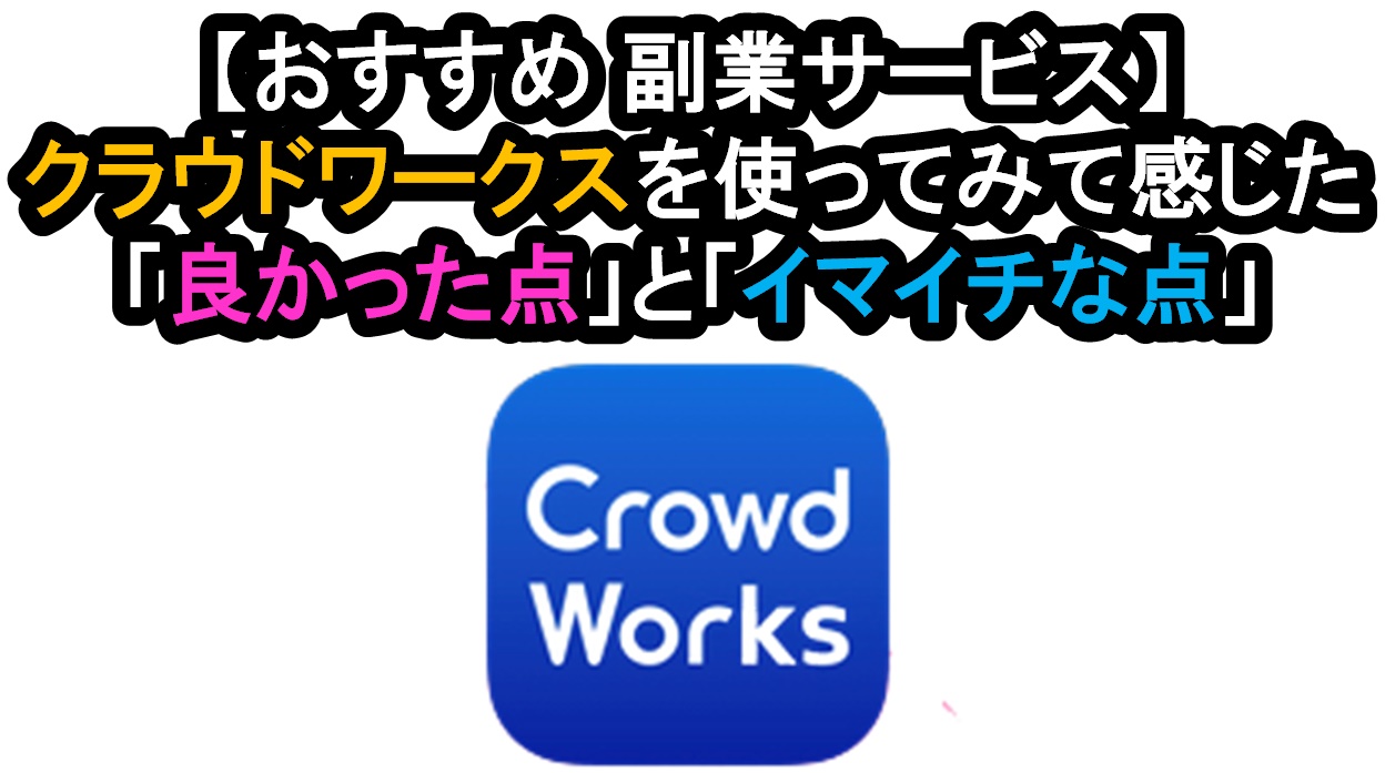 【おすすめ副業サービス】クラウドワークスの「良い点(メリット)」と「イマイチな点(デメリット)」